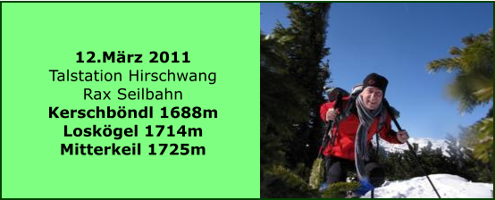 12.Mrz 2011 Talstation Hirschwang  Rax Seilbahn Kerschbndl 1688m Loskgel 1714m Mitterkeil 1725m