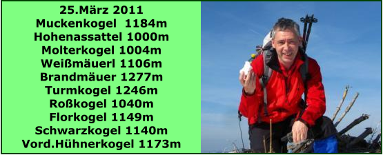 25.Mrz 2011 Muckenkogel  1184m Hohenassattel 1000m Molterkogel 1004m Weimuerl 1106m Brandmuer 1277m Turmkogel 1246m Rokogel 1040m Florkogel 1149m Schwarzkogel 1140m Vord.Hhnerkogel 1173m