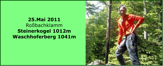 25.Mai 2011 Robachklamm Steinerkogel 1012m Waschhoferberg 1041m