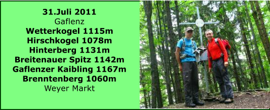 31.Juli 2011 Gaflenz Wetterkogel 1115m Hirschkogel 1078m Hinterberg 1131m Breitenauer Spitz 1142m Gaflenzer Kaibling 1167m Brenntenberg 1060m Weyer Markt