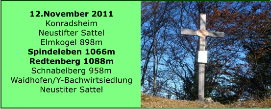 12.November 2011 Konradsheim Neustifter Sattel Elmkogel 898m Spindeleben 1066m Redtenberg 1088m Schnabelberg 958m Waidhofen/Y-Bachwirtsiedlung Neustiter Sattel