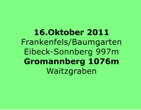 16.Oktober 2011 Frankenfels/Baumgarten Eibeck-Sonnberg 997m Gromannberg 1076m Waitzgraben