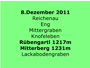 8.Dezember 2011 Reichenau Eng Mittergraben Knofeleben Rbengartl 1217m Mitterberg 1231m Lackabodengraben