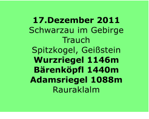 17.Dezember 2011 Schwarzau im Gebirge Trauch Spitzkogel, Geistein Wurzriegel 1146m Brenkpfl 1440m Adamsriegel 1088m Rauraklalm