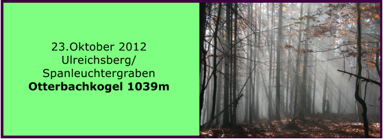 23.Oktober 2012 Ulreichsberg/ Spanleuchtergraben Otterbachkogel 1039m