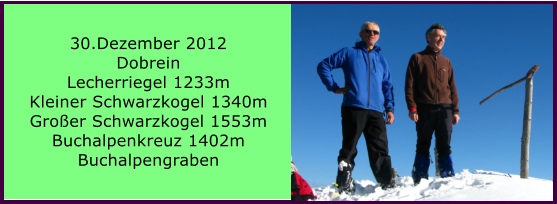 30.Dezember 2012 Dobrein Lecherriegel 1233m Kleiner Schwarzkogel 1340m Groer Schwarzkogel 1553m Buchalpenkreuz 1402m Buchalpengraben