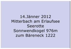 14.Jänner 2012 Mitterbach am Erlaufsee Seerotte Sonnwendkogel 976m zum Bäreneck 1222