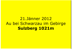 21.Jänner 2012 Au bei Schwarzau im Gebirge Sulzberg 1021m