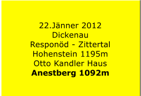 22.Jänner 2012 Dickenau Responöd - Zittertal Hohenstein 1195m Otto Kandler Haus Anestberg 1092m