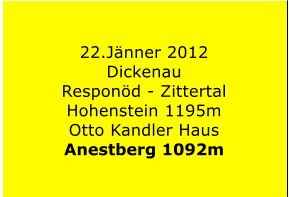 22.Jnner 2012 Dickenau Respond - Zittertal Hohenstein 1195m Otto Kandler Haus Anestberg 1092m