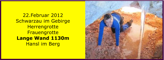 22.Februar 2012 Schwarzau im Gebirge Herrengrotte Frauengrotte Lange Wand 1130m Hansl im Berg