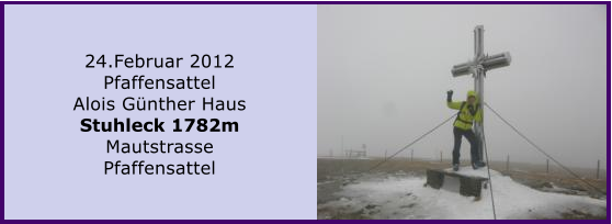 24.Februar 2012 Pfaffensattel Alois Gnther Haus Stuhleck 1782m Mautstrasse Pfaffensattel