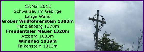 13.Mai 2012 Schwarzau im Gebirge Lange Wand Groer Wildfhrenstein 1300m Handlesberg 1370m Freudentaler Mauer 1320m Atzberg 1083m Windhag 1039m Falkenstein 1013m