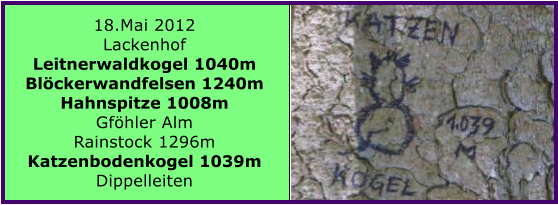 18.Mai 2012 Lackenhof Leitnerwaldkogel 1040m Blckerwandfelsen 1240m Hahnspitze 1008m Gfhler Alm Rainstock 1296m Katzenbodenkogel 1039m Dippelleiten