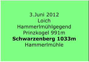 3.Juni 2012 Loich Hammerlmühlgegend Prinzkogel 991m Schwarzenberg 1033m Hammerlmühle