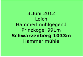 3.Juni 2012 Loich Hammerlmhlgegend Prinzkogel 991m Schwarzenberg 1033m Hammerlmhle