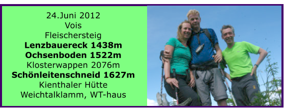 24.Juni 2012 Vois Fleischersteig Lenzbauereck 1438m Ochsenboden 1522m Klosterwappen 2076m Schnleitenschneid 1627m Kienthaler Htte  Weichtalklamm, WT-haus