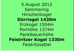 5.August 2012 Semmering Hirschenkogel  Drriegel 1430m Erzkogel 1504m Poirhhe 1374m Fanklbauerhhe  Feistritzer Kogel 1330m Feistritzsattel