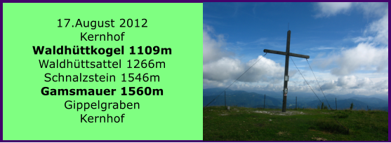 17.August 2012 Kernhof Waldhttkogel 1109m Waldhttsattel 1266m Schnalzstein 1546m Gamsmauer 1560m Gippelgraben Kernhof