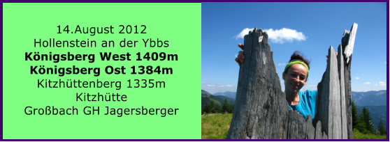 14.August 2012 Hollenstein an der Ybbs Knigsberg West 1409m Knigsberg Ost 1384m Kitzhttenberg 1335m Kitzhtte Grobach GH Jagersberger