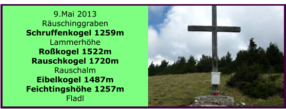 9.Mai 2013 Ruschinggraben Schruffenkogel 1259m Lammerhhe Rokogel 1522m Rauschkogel 1720m Rauschalm Eibelkogel 1487m Feichtingshhe 1257m Fladl