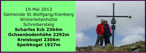 19.Mai 2013  Gemeinde St.Wolfgang/Kienberg Winterleitenhtte Schreibersteig Scharfes Eck 2364m Ochsenbodenhhe 2292m Kreiskogel 2306m Speikkogel 1927m