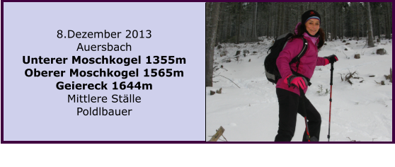 8.Dezember 2013 Auersbach Unterer Moschkogel 1355m Oberer Moschkogel 1565m Geiereck 1644m Mittlere Stlle Poldlbauer