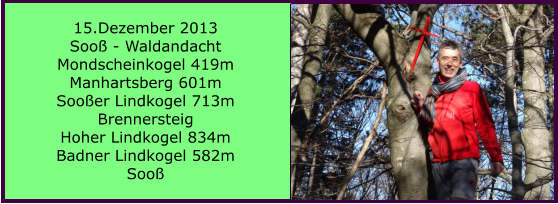 15.Dezember 2013 Soo - Waldandacht Mondscheinkogel 419m Manhartsberg 601m Sooer Lindkogel 713m Brennersteig Hoher Lindkogel 834m Badner Lindkogel 582m Soo