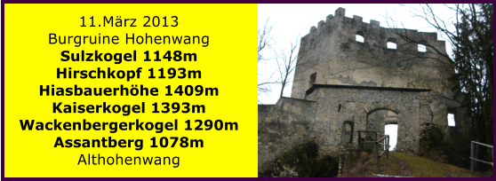 11.Mrz 2013 Burgruine Hohenwang Sulzkogel 1148m Hirschkopf 1193m Hiasbauerhhe 1409m Kaiserkogel 1393m Wackenbergerkogel 1290m Assantberg 1078m Althohenwang