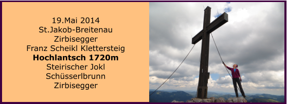 19.Mai 2014 St.Jakob-Breitenau Zirbisegger Franz Scheikl Klettersteig Hochlantsch 1720m Steirischer Jokl Schsserlbrunn Zirbisegger