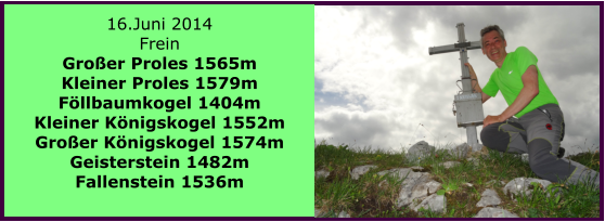 16.Juni 2014 Frein Groer Proles 1565m Kleiner Proles 1579m Fllbaumkogel 1404m Kleiner Knigskogel 1552m Groer Knigskogel 1574m Geisterstein 1482m Fallenstein 1536m