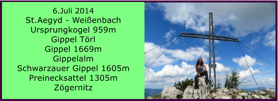 6.Juli 2014 St.Aegyd - Weienbach Ursprungkogel 959m Gippel Trl Gippel 1669m Gippelalm Schwarzauer Gippel 1605m Preinecksattel 1305m Zgernitz