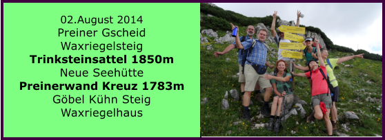 02.August 2014 Preiner Gscheid Waxriegelsteig Trinksteinsattel 1850m Neue Seehtte Preinerwand Kreuz 1783m Gbel Khn Steig Waxriegelhaus