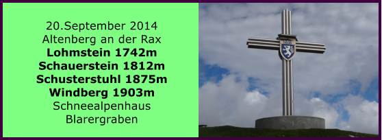 20.September 2014 Altenberg an der Rax Lohmstein 1742m Schauerstein 1812m Schusterstuhl 1875m Windberg 1903m Schneealpenhaus Blarergraben