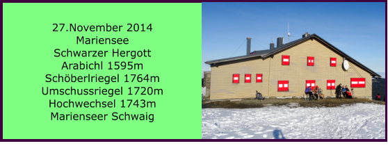 27.November 2014 Mariensee Schwarzer Hergott Arabichl 1595m Schberlriegel 1764m Umschussriegel 1720m Hochwechsel 1743m Marienseer Schwaig