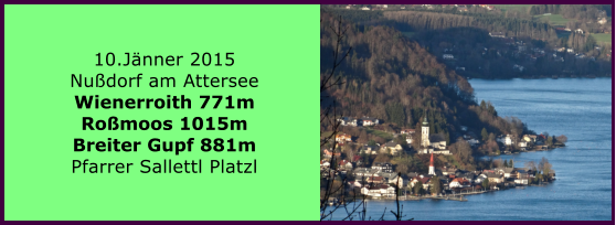 10.Jänner 2015 Nußdorf am Attersee Wienerroith 771m Roßmoos 1015m Breiter Gupf 881m Pfarrer Sallettl Platzl