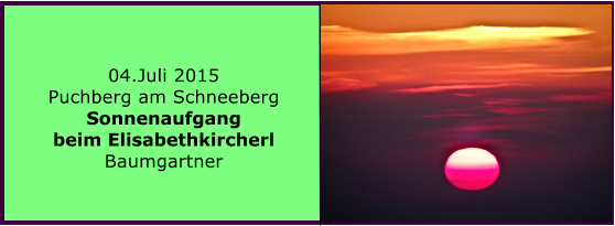 04.Juli 2015 Puchberg am Schneeberg Sonnenaufgang beim Elisabethkircherl Baumgartner