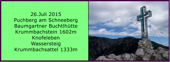 26.Juli 2015 Puchberg am Schneeberg Baumgartner Buchtlhütte Krummbachstein 1602m Knofeleben Wassersteig Krummbachsattel 1333m