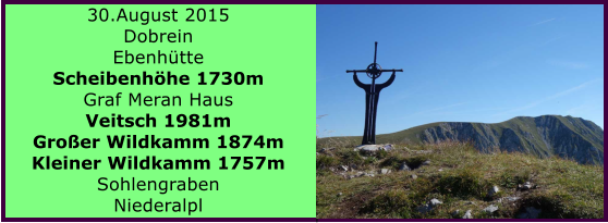 30.August 2015 Dobrein Ebenhtte Scheibenhhe 1730m Graf Meran Haus Veitsch 1981m Groer Wildkamm 1874m Kleiner Wildkamm 1757m Sohlengraben Niederalpl