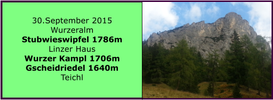 30.September 2015 Wurzeralm Stubwieswipfel 1786m Linzer Haus Wurzer Kampl 1706m Gscheidriedel 1640m Teichl