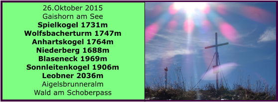 26.Oktober 2015 Gaishorn am See Spielkogel 1731m Wolfsbacherturm 1747m Anhartskogel 1764m Niederberg 1688m Blaseneck 1969m Sonnleitenkogel 1906m Leobner 2036m Aigelsbrunneralm Wald am Schoberpass