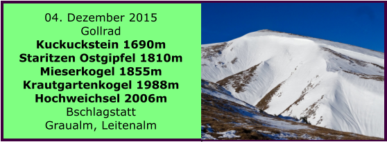 04. Dezember 2015 Gollrad Kuckuckstein 1690m Staritzen Ostgipfel 1810m Mieserkogel 1855m Krautgartenkogel 1988m Hochweichsel 2006m Bschlagstatt Graualm, Leitenalm