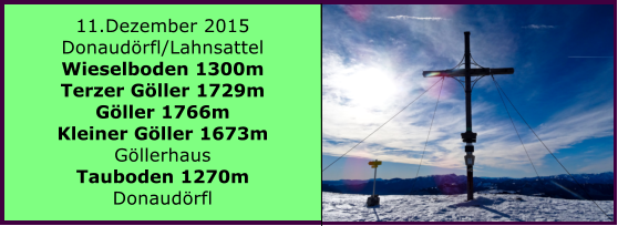 11.Dezember 2015 Donaudrfl/Lahnsattel Wieselboden 1300m Terzer Gller 1729m Gller 1766m Kleiner Gller 1673m Gllerhaus Tauboden 1270m Donaudrfl