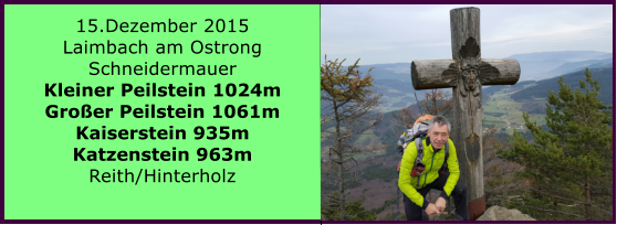 15.Dezember 2015 Laimbach am Ostrong Schneidermauer Kleiner Peilstein 1024m Groer Peilstein 1061m Kaiserstein 935m Katzenstein 963m Reith/Hinterholz