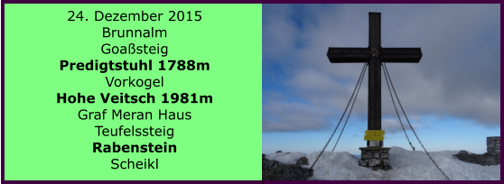 24. Dezember 2015 Brunnalm Goasteig Predigtstuhl 1788m Vorkogel Hohe Veitsch 1981m Graf Meran Haus Teufelssteig Rabenstein Scheikl