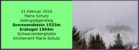 21.Februar 2016 Maria Schutz Gebirgsjgersteig Sonnwendstein 1523m Erzkogel 1504m Schwarzenberghtte Kirchenwirt Maria Schutz