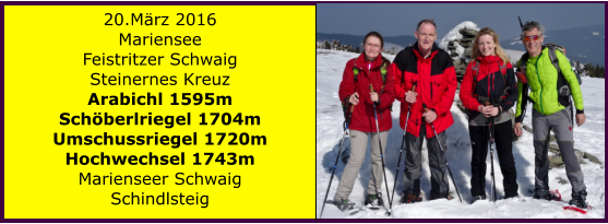 20.Mrz 2016 Mariensee Feistritzer Schwaig Steinernes Kreuz Arabichl 1595m Schberlriegel 1704m Umschussriegel 1720m Hochwechsel 1743m Marienseer Schwaig Schindlsteig