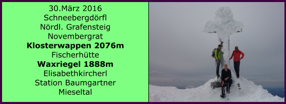 30.Mrz 2016 Schneebergdrfl Nrdl. Grafensteig Novembergrat Klosterwappen 2076m Fischerhtte Waxriegel 1888m Elisabethkircherl Station Baumgartner Mieseltal