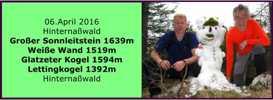 06.April 2016 Hinternawald Groer Sonnleitstein 1639m Weie Wand 1519m Glatzeter Kogel 1594m Lettingkogel 1392m Hinternawald