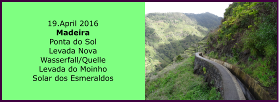 19.April 2016 Madeira Ponta do Sol Levada Nova Wasserfall/Quelle Levada do Moinho Solar dos Esmeraldos